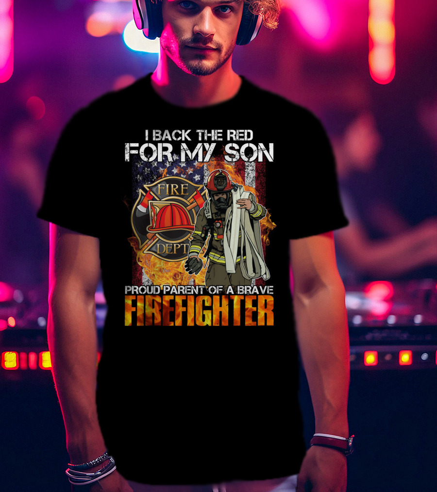 Proud Firefighter Parent I Back The Red For My Son Fire Dept T-Shirt