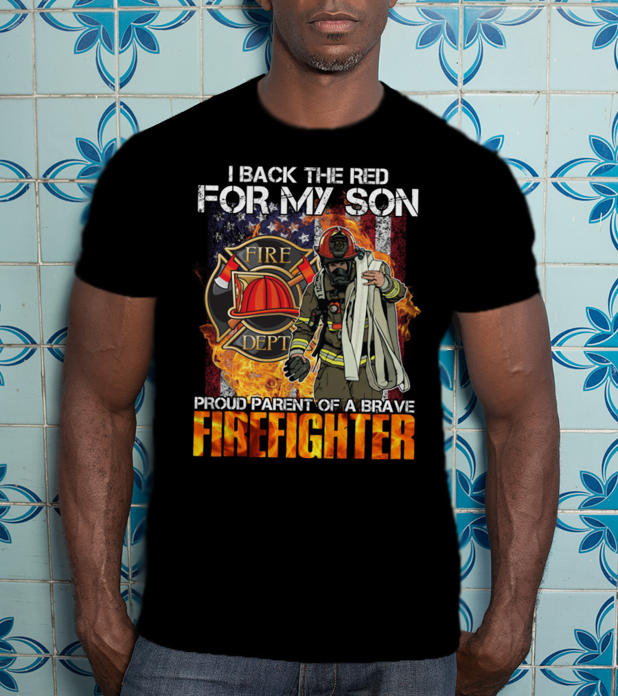 Proud Firefighter Parent I Back The Red For My Son Fire Dept T-Shirt
