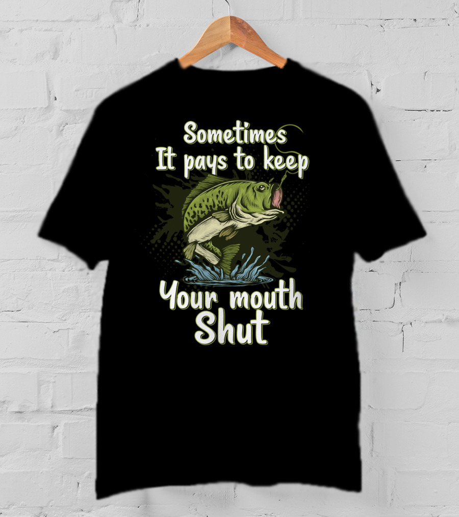 Sometimes It Pays To Keep Your Mouth Shut Fishing T-Shirt