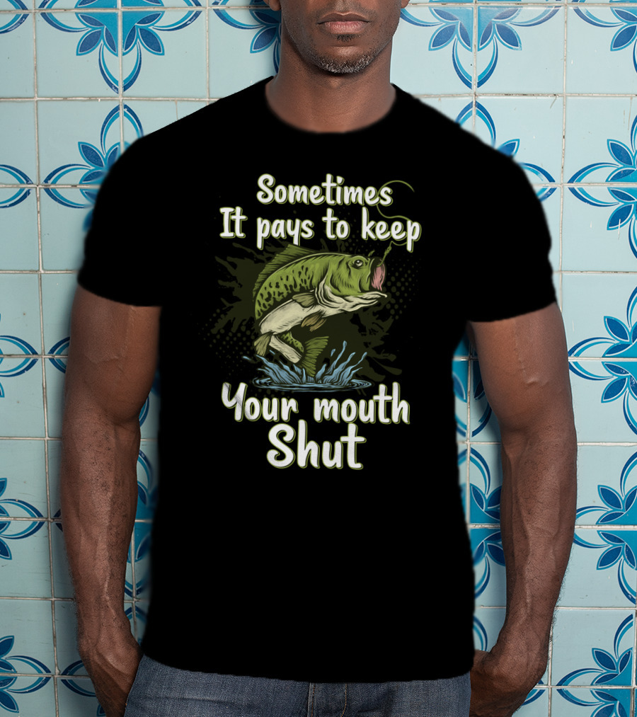 Sometimes It Pays To Keep Your Mouth Shut Fishing T-Shirt