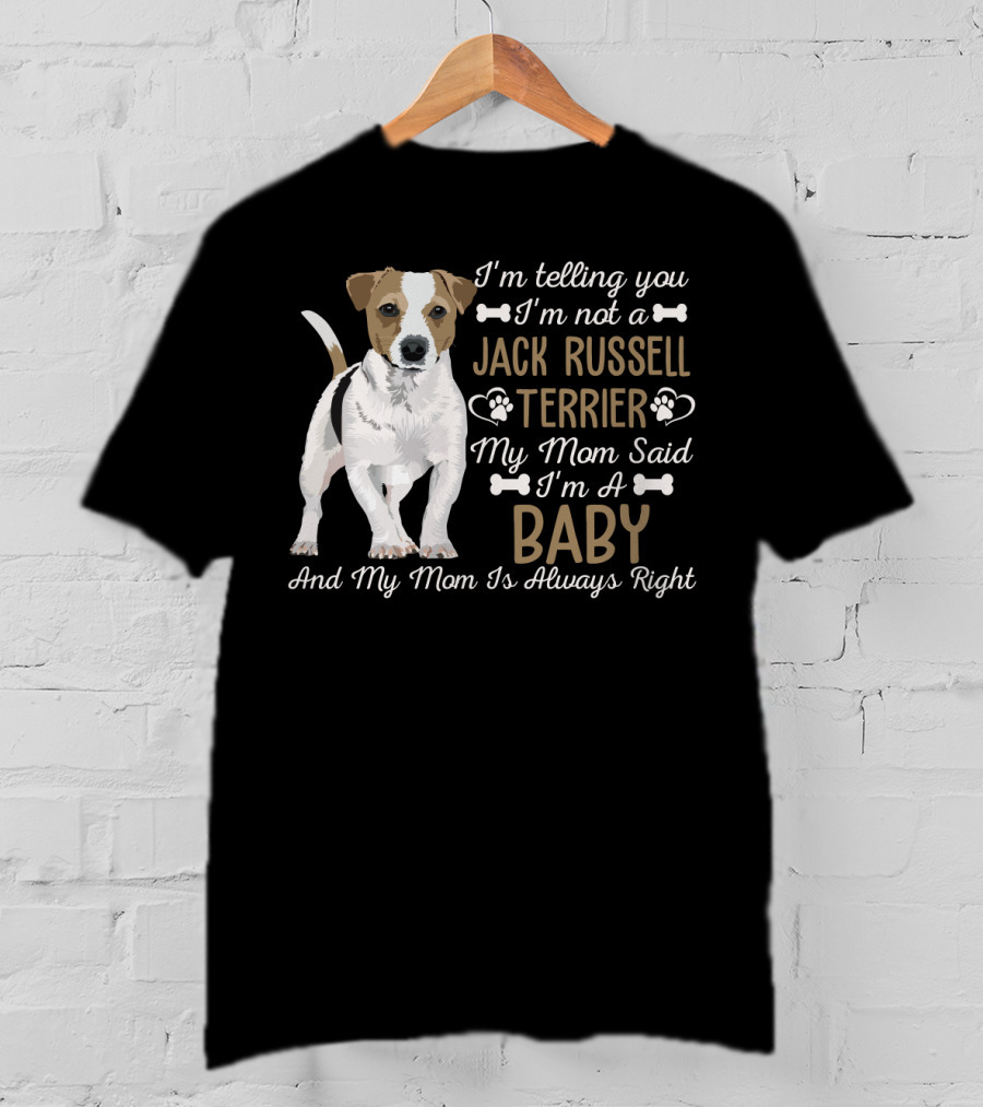 I'm Telling You I'm Not A Jack Russell Terrier My Mom Said I'm A Baby And My Mom Is Always Right T-Shirt