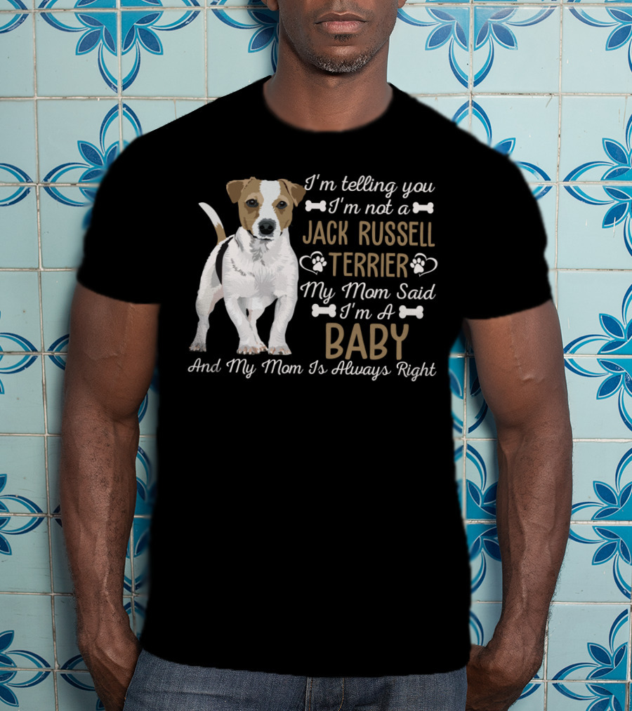 I'm Telling You I'm Not A Jack Russell Terrier My Mom Said I'm A Baby And My Mom Is Always Right T-Shirt