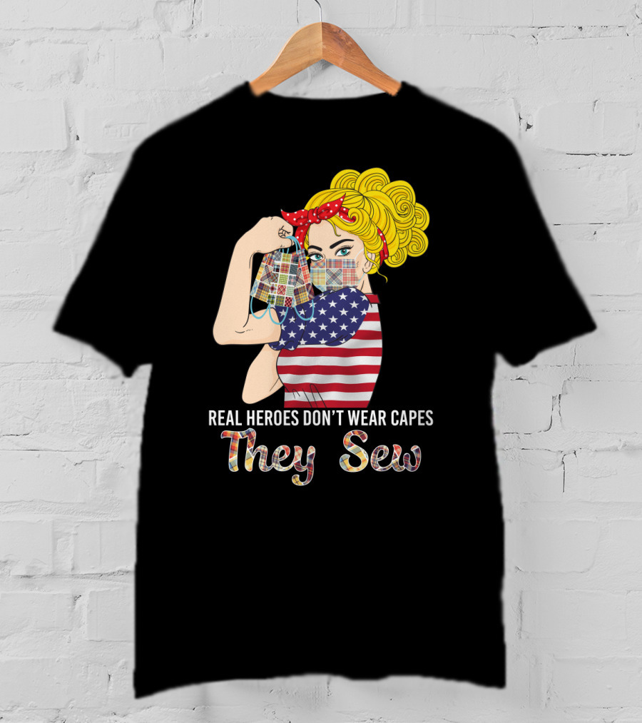 Real Heroes Don't Wear Capes They Sew T-Shirt