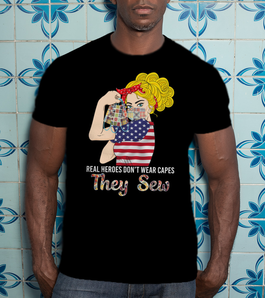 Real Heroes Don't Wear Capes They Sew T-Shirt