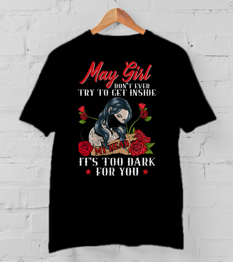 May Girl Don't Ever Try To Get Inside My Head It's Too Dark For You T-Shirt