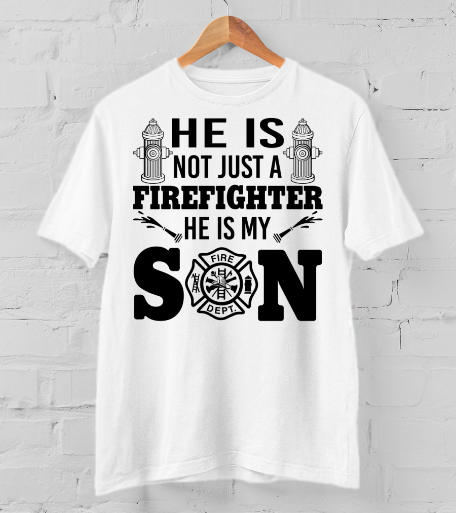 He Is Not Just A Firefighter He Is My Son Fire Dept T-Shirt