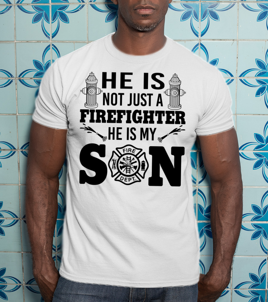 He Is Not Just A Firefighter He Is My Son Fire Dept T-Shirt