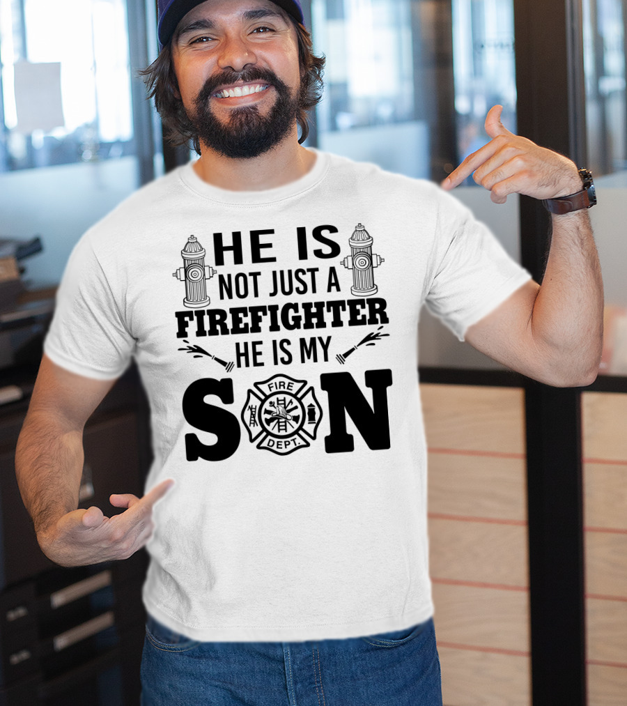 He Is Not Just A Firefighter He Is My Son Fire Dept T-Shirt