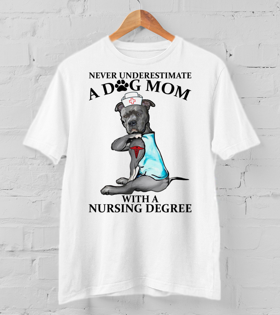 Never Underestimate A Dog Mom With A Nursing Degree T-Shirt