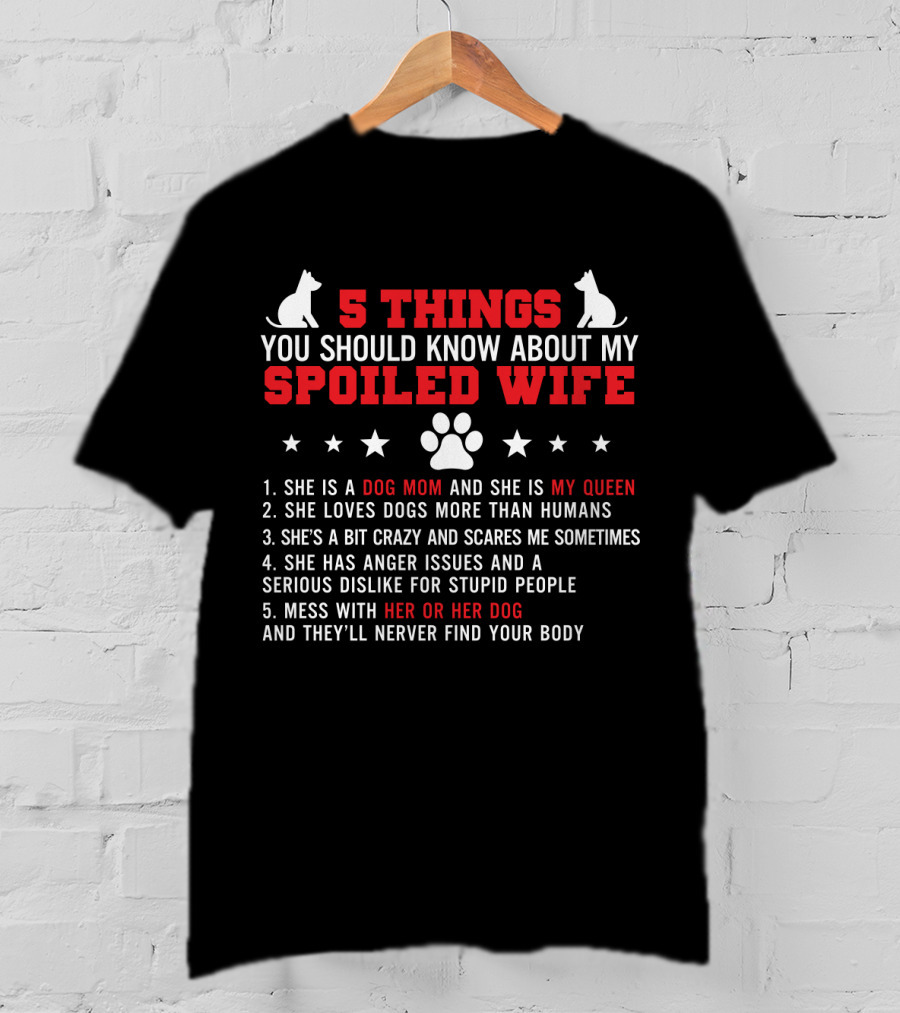 5 Things You Should Know About My Spoiled Wife Dog Mom My Queen T-Shirt