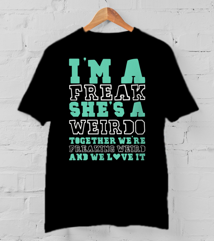 I'm A Freak She's A Weirdo Together We're Freaking Weird And We Love It Cute Best Friend Freak And Weirdo Funny BFF T-Shirt