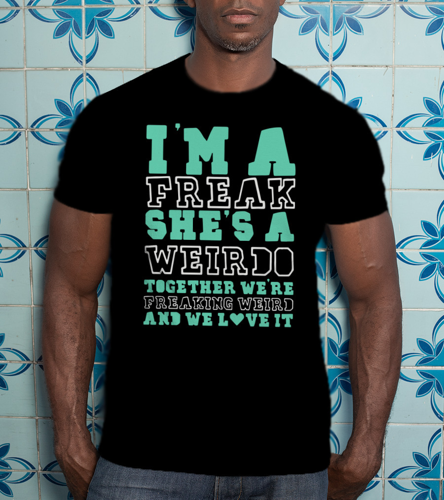I'm A Freak She's A Weirdo Together We're Freaking Weird And We Love It Cute Best Friend Freak And Weirdo Funny BFF T-Shirt