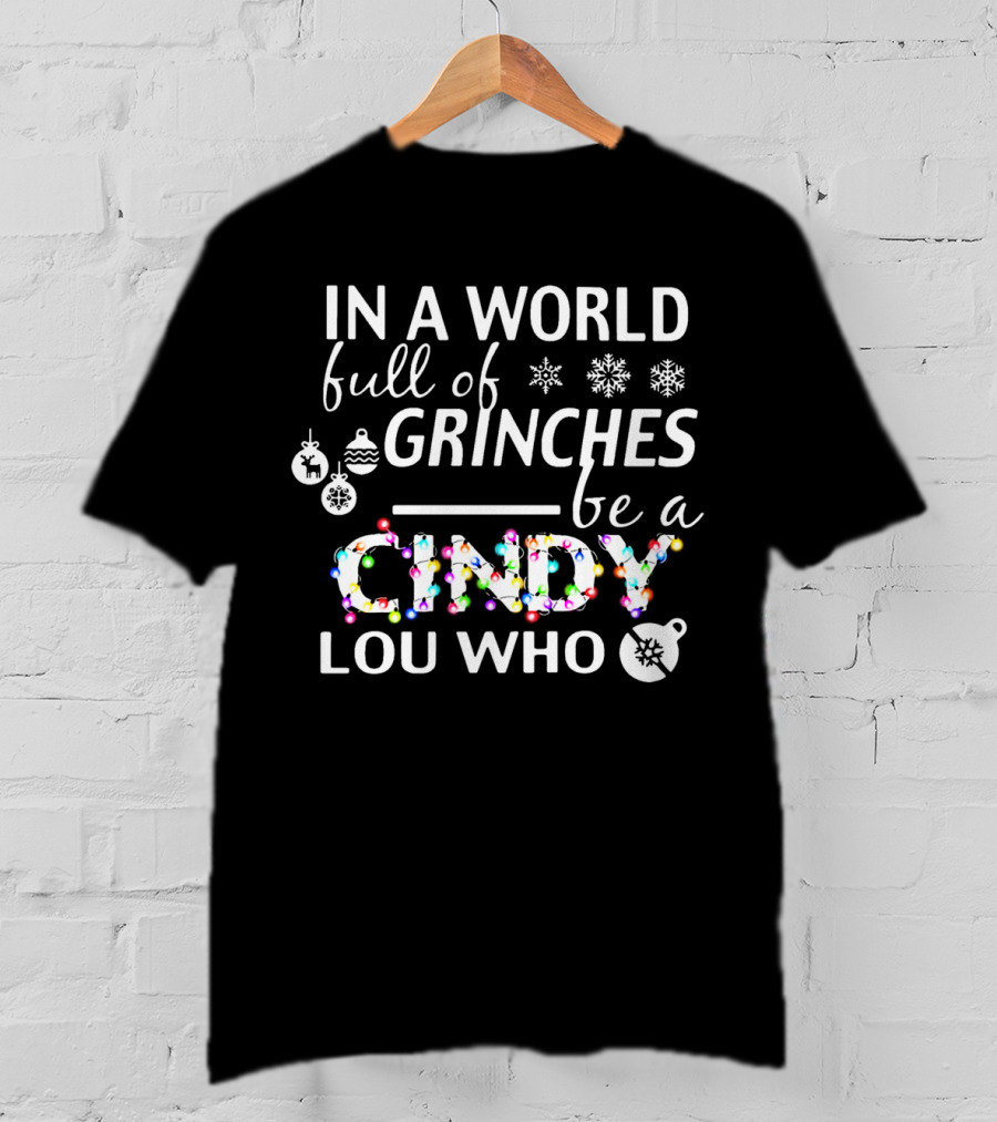 In A World Full Of Grinches Be A Cindy Lou Who Christmas Lights Ornaments Snowflakes T-Shirt