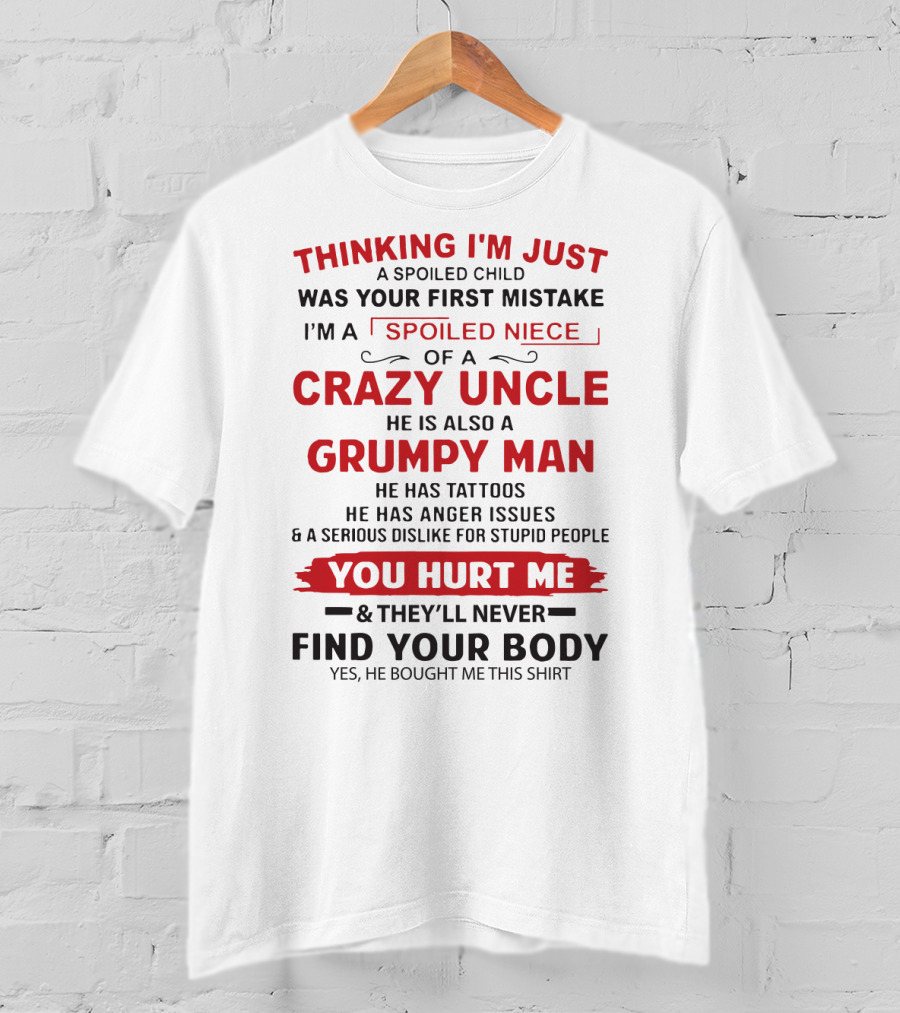 Thinking I'm Just A Spoiled Child Was Your First Mistake I'm A Spoiled Niece Of A Crazy Uncle Grumpy Man Tattoos Anger You Hurt Me Find Your Body T-Shirt