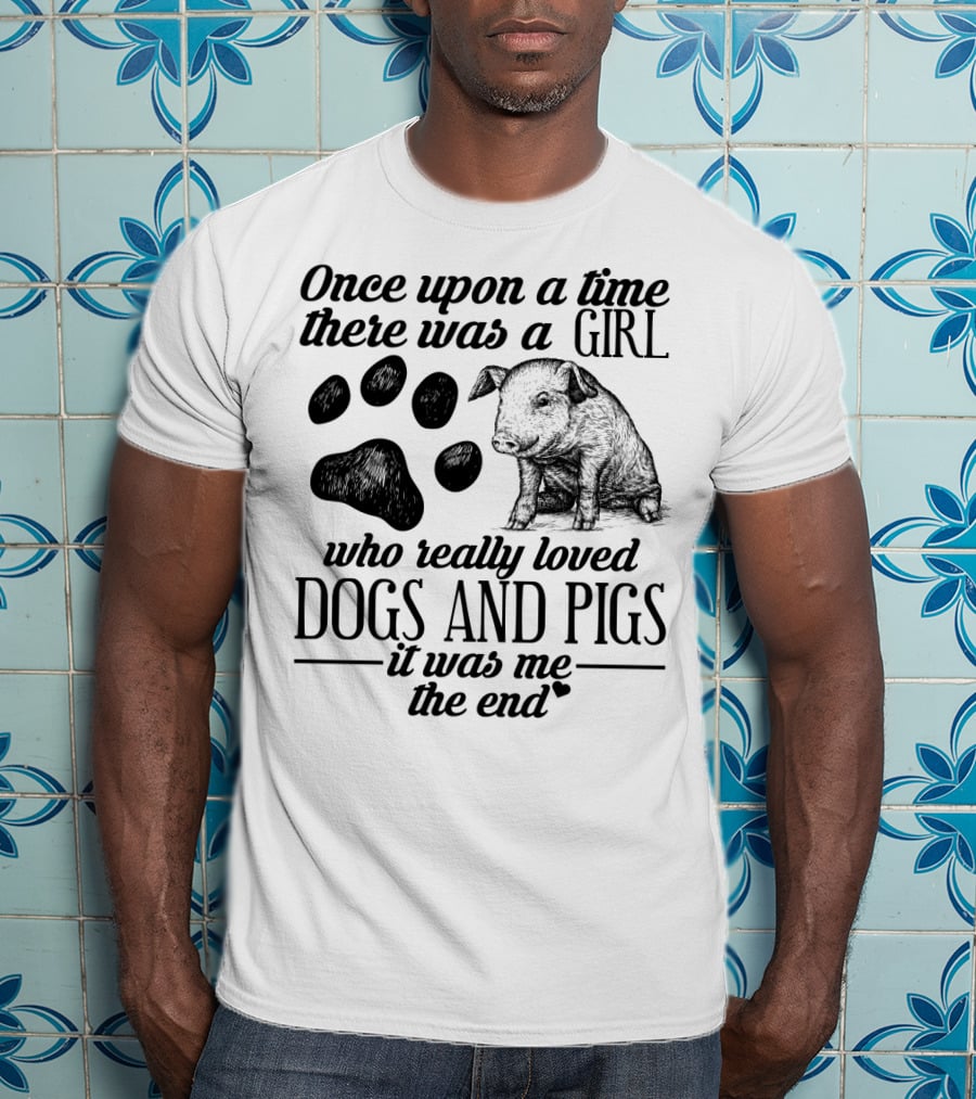 Once Upon A Time There Was A Girl Who Really Loved Dogs And Pigs It Was Me The End T-Shirt