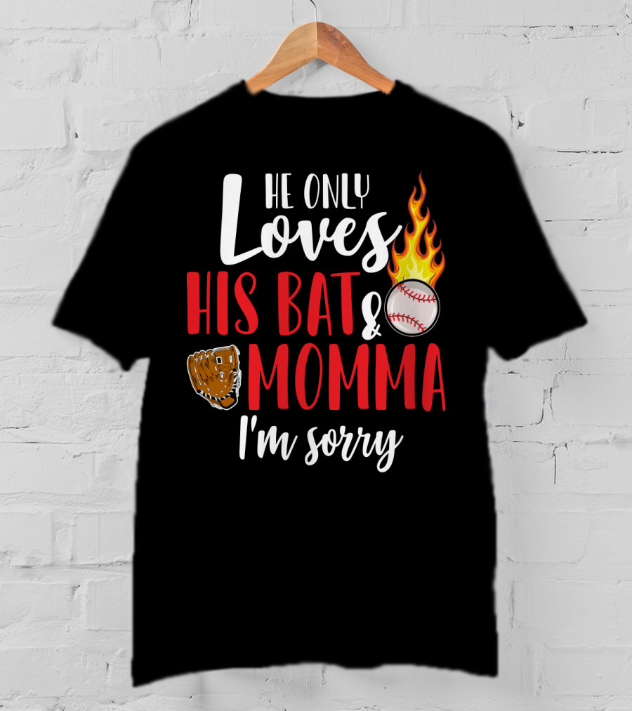 He Only Loves His Bat And Momma I'm Sorry Baseball Glove Flame Ball T-Shirt