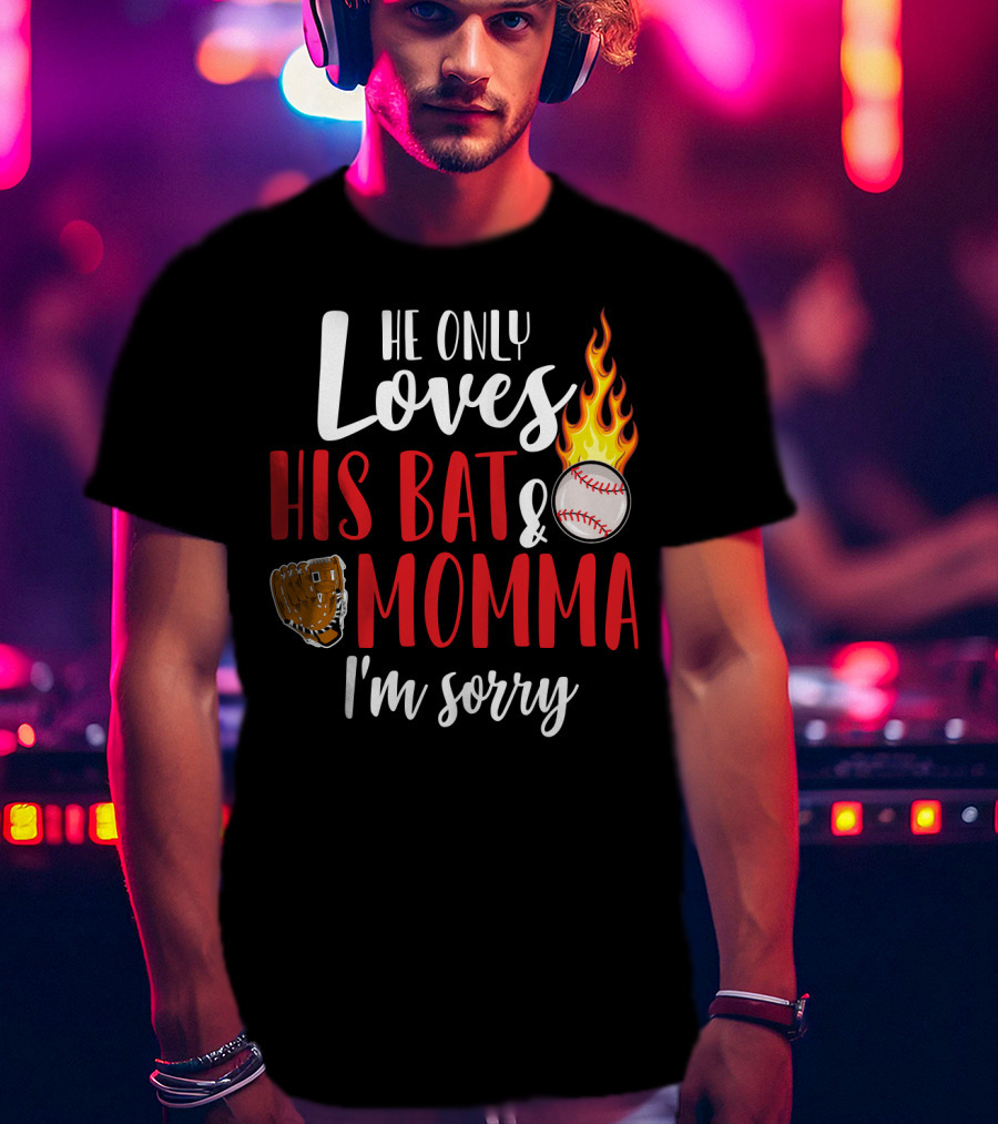 He Only Loves His Bat And Momma I'm Sorry Baseball Glove Flame Ball T-Shirt