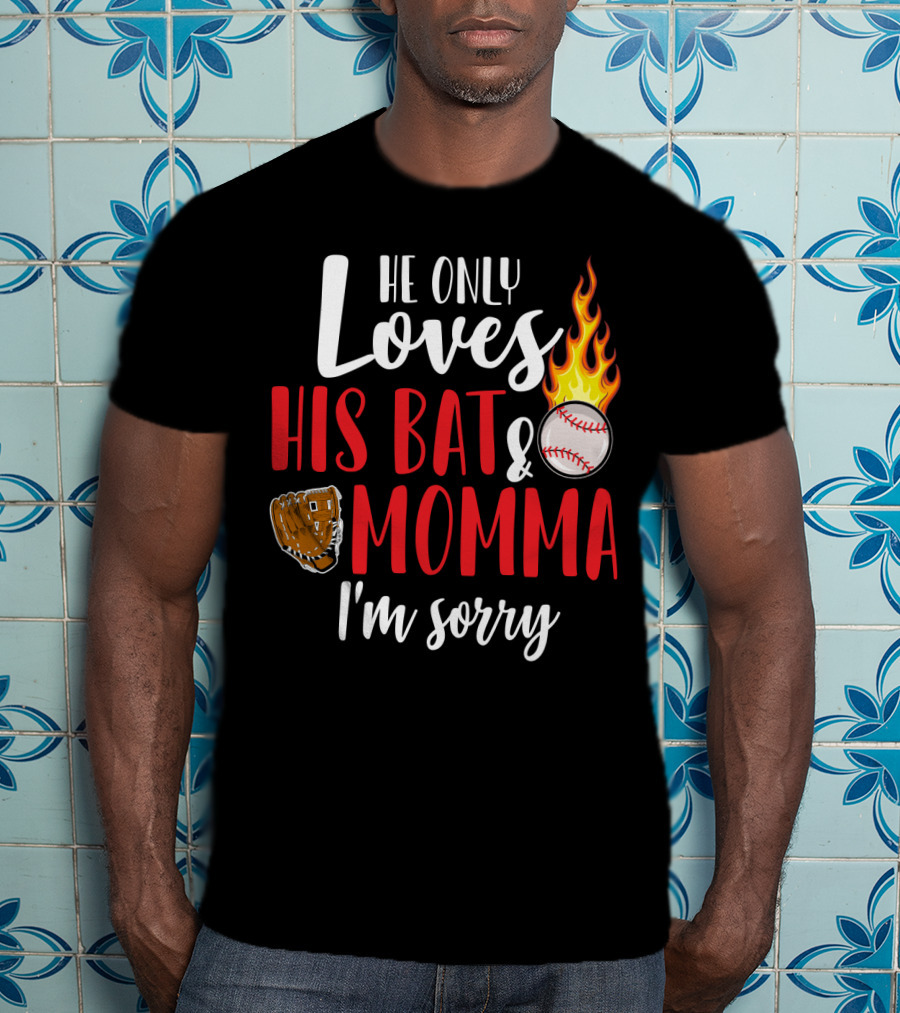He Only Loves His Bat And Momma I'm Sorry Baseball Glove Flame Ball T-Shirt