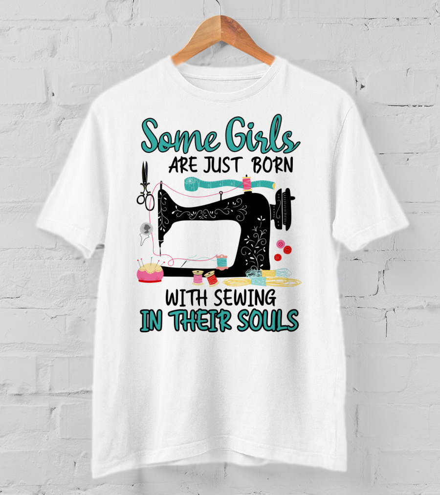 Some Girls Are Just Born With Sewing In Their Souls T-Shirt