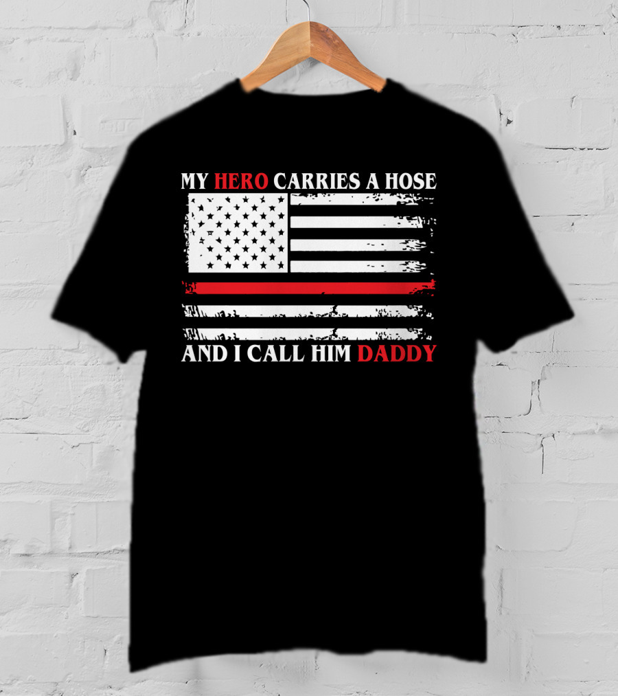 My Hero Carries A Hose And I Call Him Daddy American Flag T-Shirt