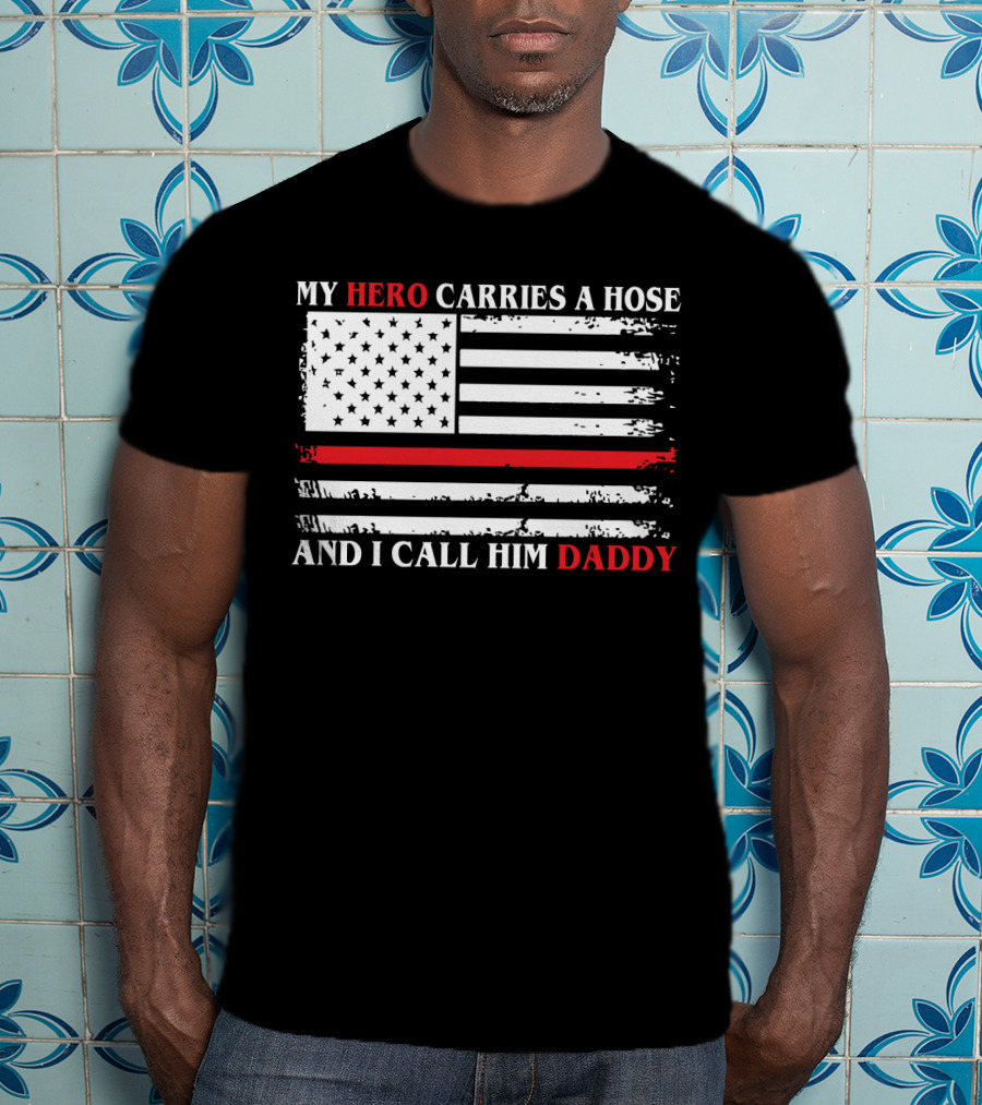 My Hero Carries A Hose And I Call Him Daddy American Flag T-Shirt