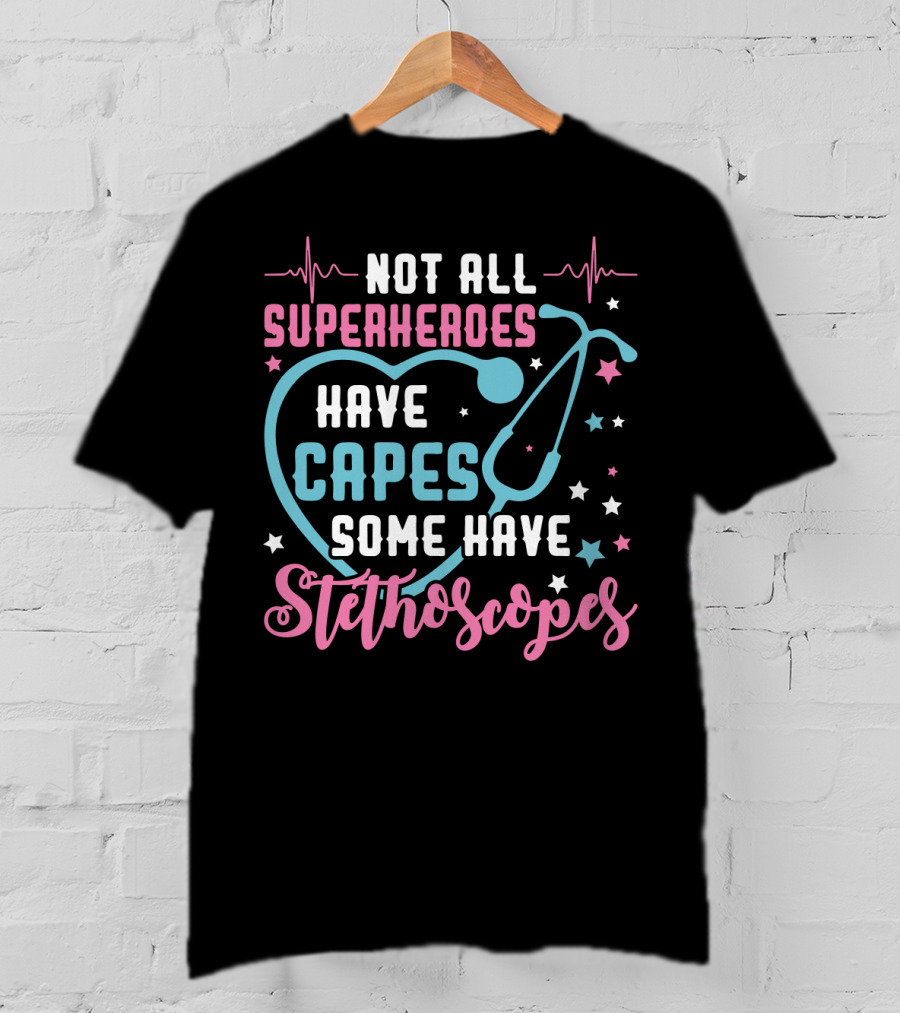 Not All Superheroes Have Capes Some Have Stethoscopes Heartbeat Stars Stethoscope T-Shirt