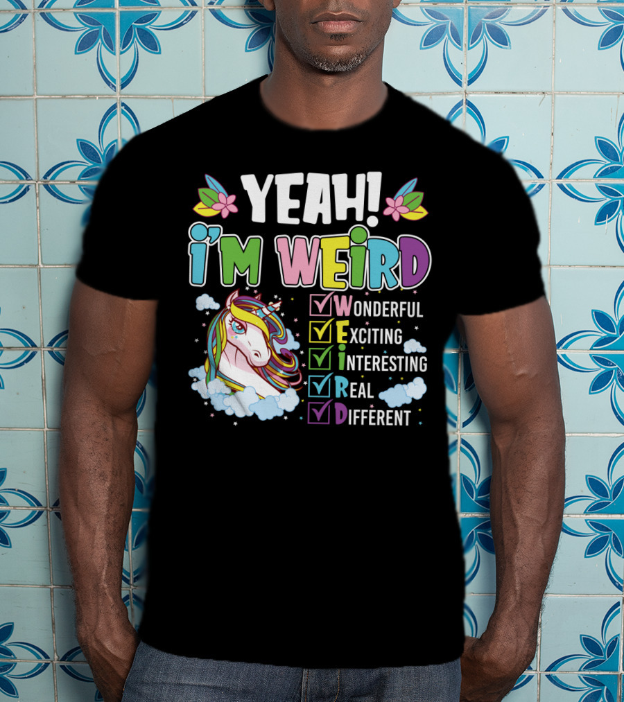YEAH I'M WEIRD Wonderful Exciting Interesting Real Different Unicorn T-Shirt