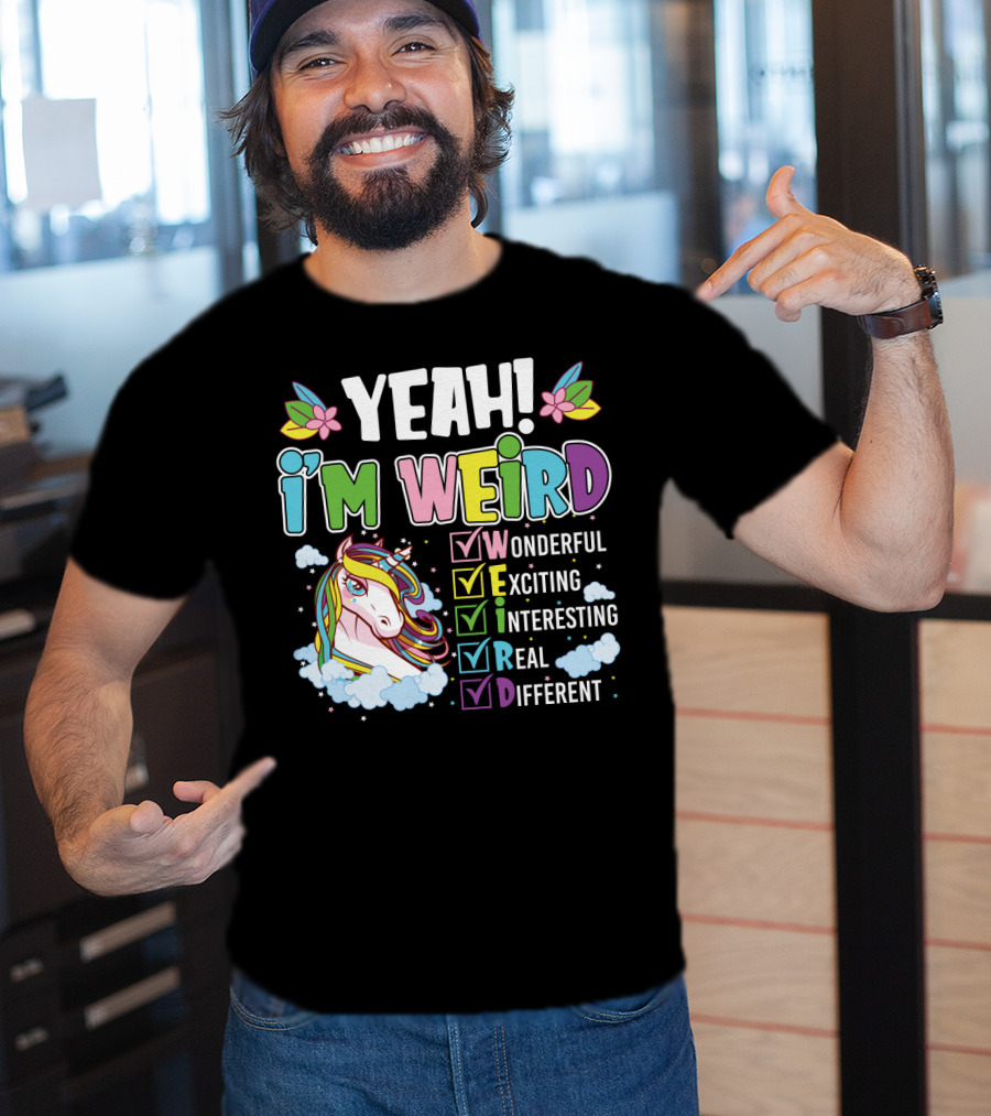 YEAH I'M WEIRD Wonderful Exciting Interesting Real Different Unicorn T-Shirt