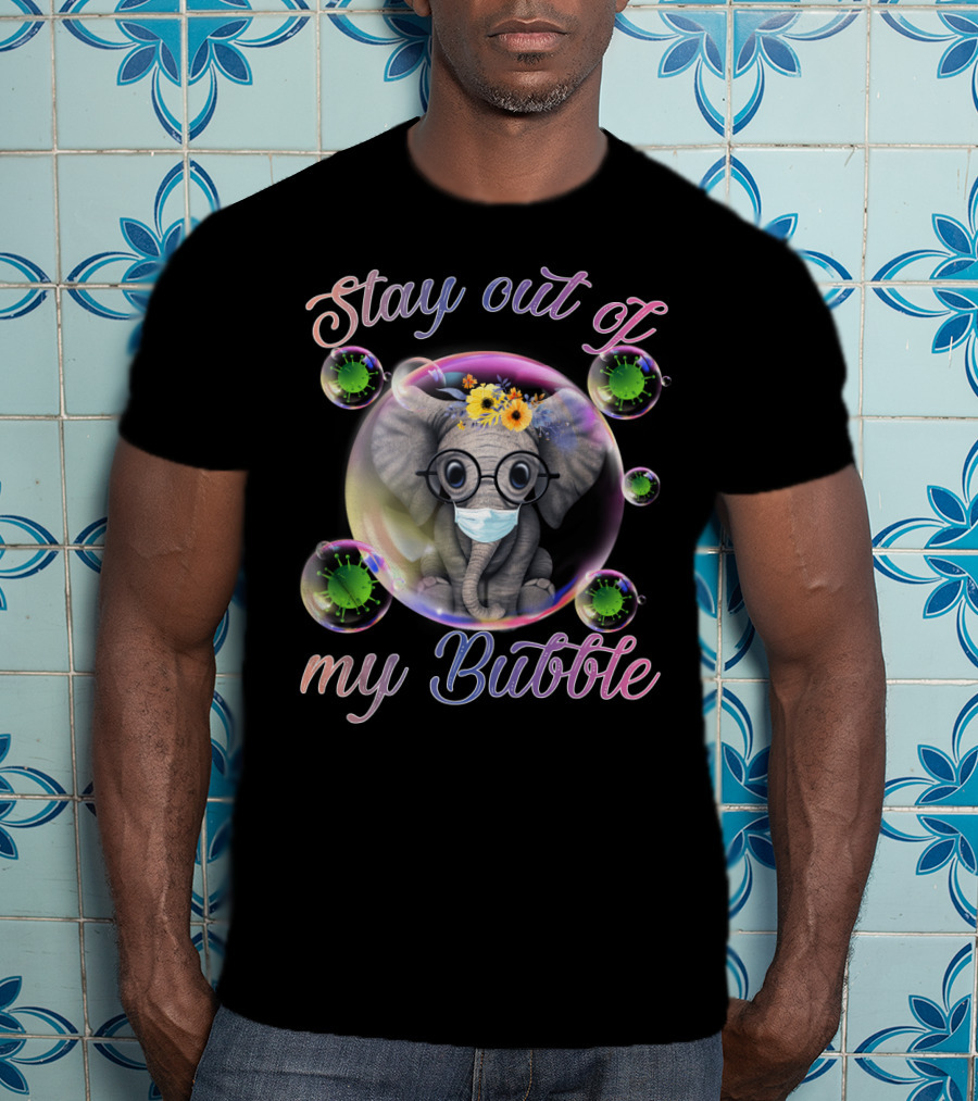 Stay Out Of My Bubble Elephant With Mask And Flowers In Bubble T-Shirt