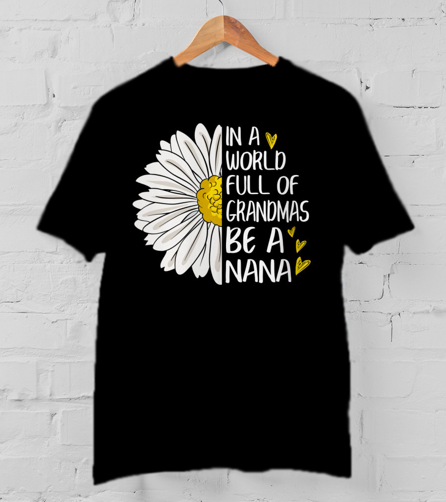 In A World Full Of Grandmas Be A Nana Flower Design With Yellow Hearts T-Shirt