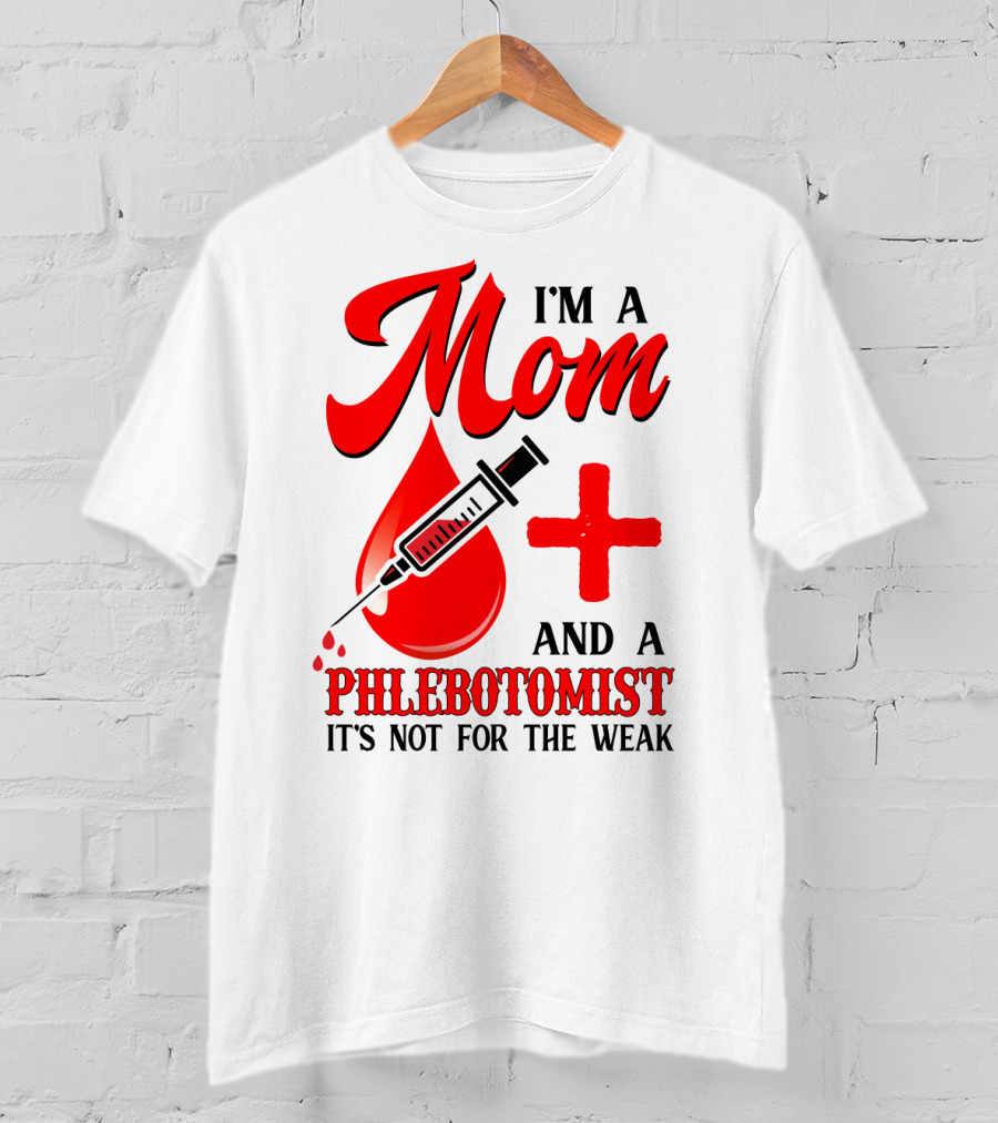 I'm A Mom And A Phlebotomist It's Not For The Weak T-Shirt