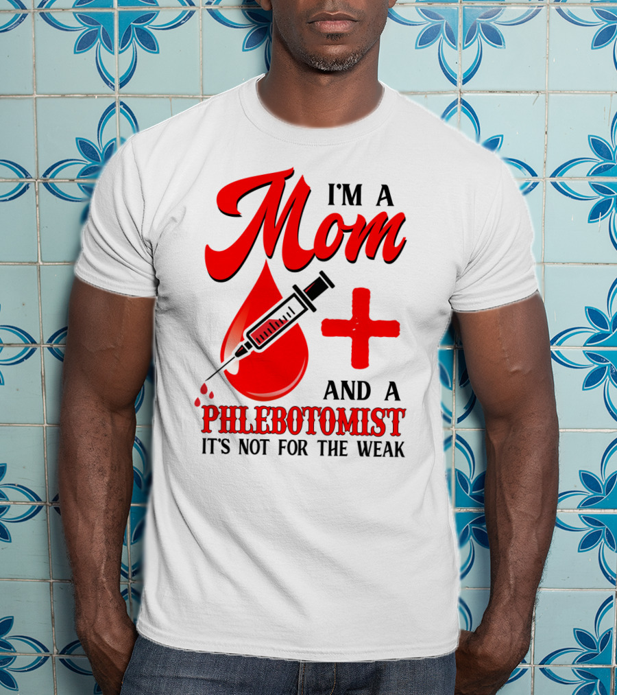 I'm A Mom And A Phlebotomist It's Not For The Weak T-Shirt