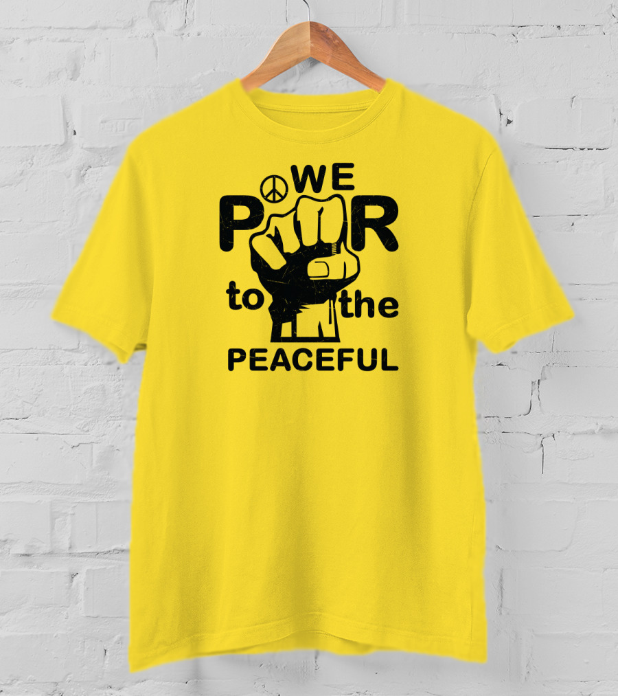 WE Power To The Peaceful Fist Symbol Peace Sign T-Shirt