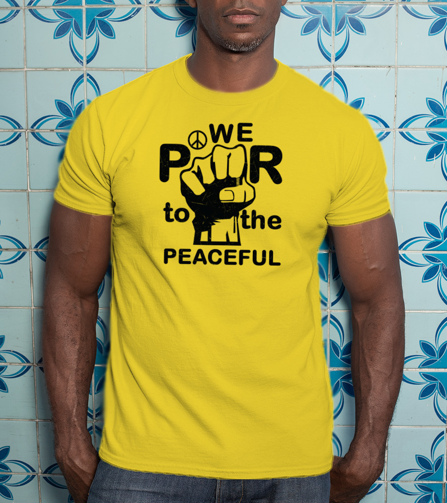 WE Power To The Peaceful Fist Symbol Peace Sign T-Shirt