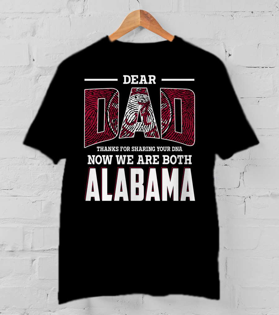 Dear Dad Thanks For Sharing Your Dna Now We Are Both Alabama T-Shirt