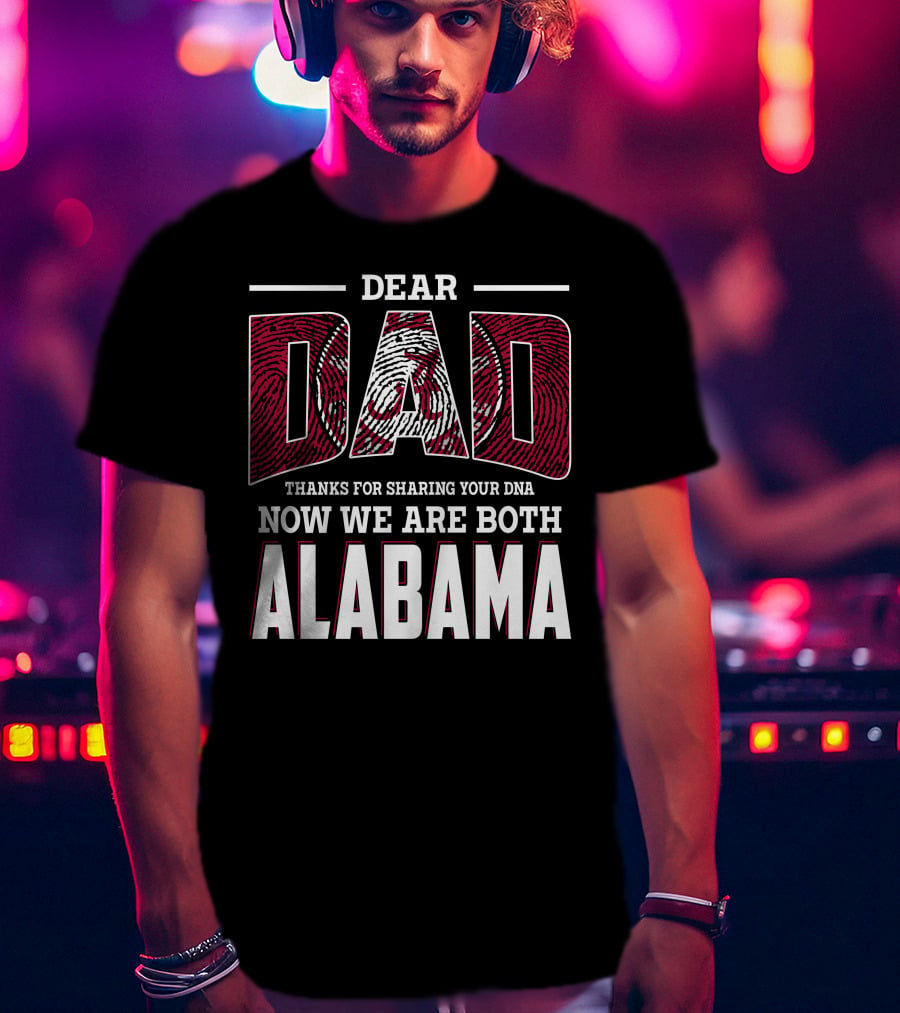 Dear Dad Thanks For Sharing Your Dna Now We Are Both Alabama T-Shirt