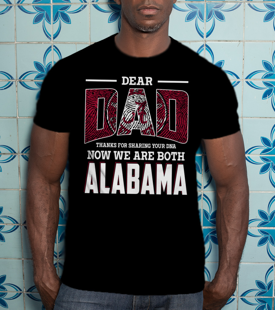 Dear Dad Thanks For Sharing Your Dna Now We Are Both Alabama T-Shirt