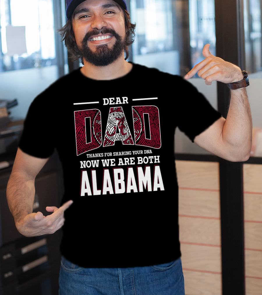 Dear Dad Thanks For Sharing Your Dna Now We Are Both Alabama T-Shirt