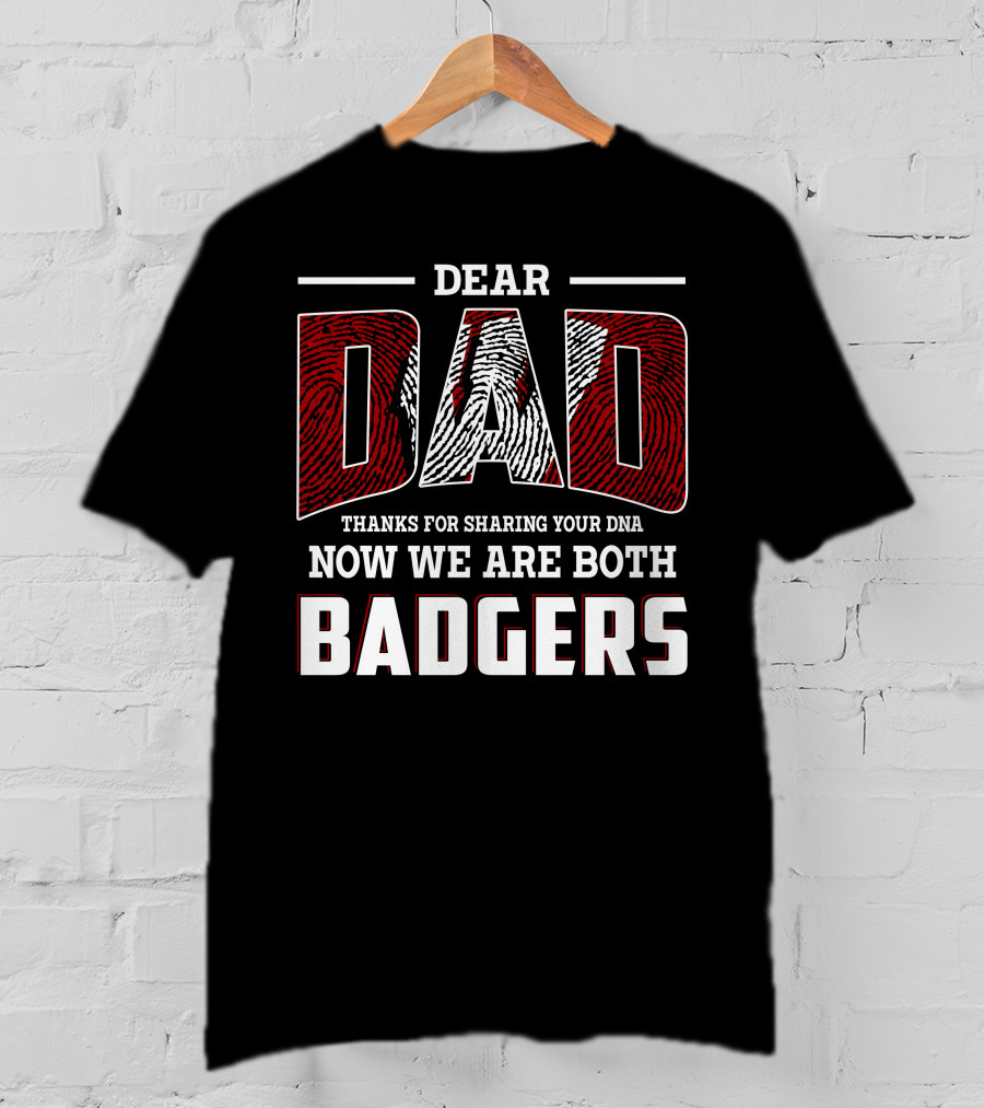 Dear Dad Thanks For Sharing Your Dna Now We Are Both Badgers T-Shirt
