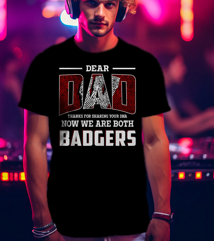 Dear Dad Thanks For Sharing Your Dna Now We Are Both Badgers T-Shirt