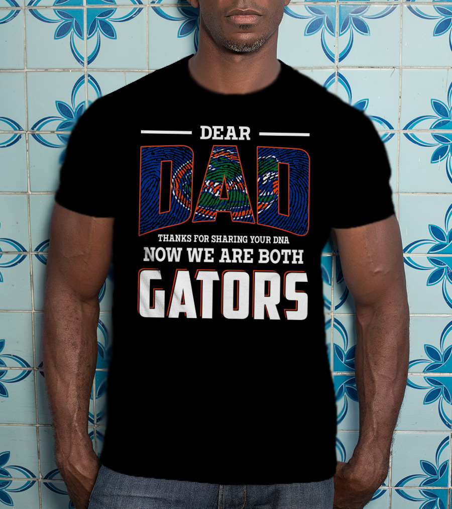 Dear Dad Thanks For Sharing Your Dna Now We Are Both Gators T-Shirt