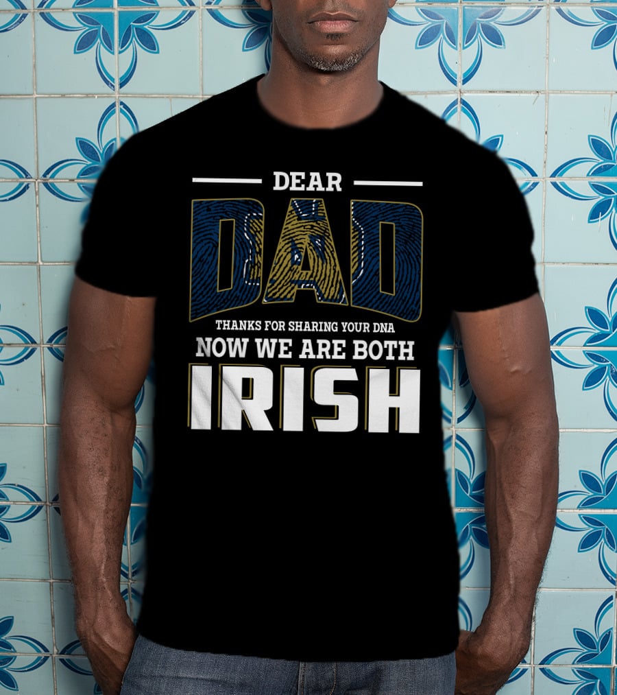 Dear Dad Thanks For Sharing Your Dna Now We Are Both Irish T-Shirt