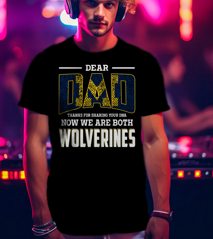Dear Dad Thanks For Sharing Your Dna Now We Are Both Wolverines T-Shirt