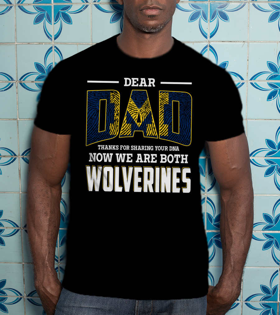 Dear Dad Thanks For Sharing Your Dna Now We Are Both Wolverines T-Shirt