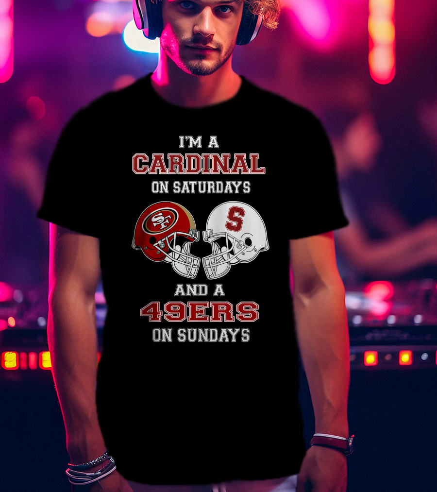 I'm A Cardinal On Saturdays And A 49ers On Sundays T-Shirt