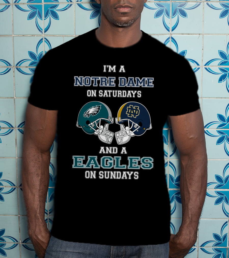 I'm A Notre Dame On Saturdays And A Eagles On Sundays T-Shirt