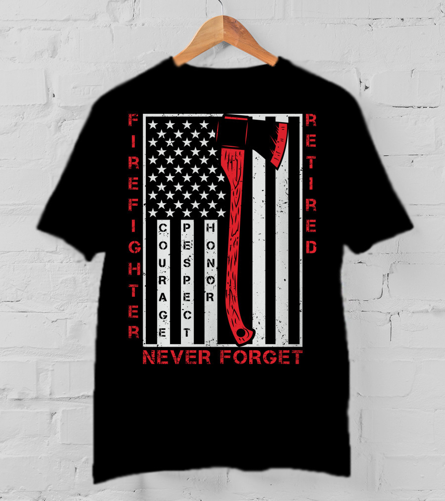 Firefighter Retired Courage Respect Honor Never Forget 9.11 Axe American Flag T-Shirt