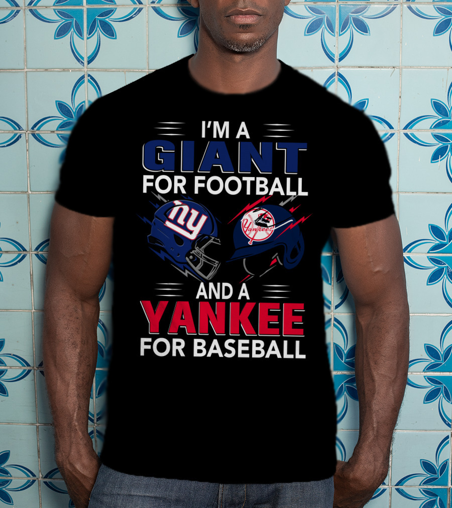 I'm A Giant For Football And A Yankee For Baseball T-Shirt