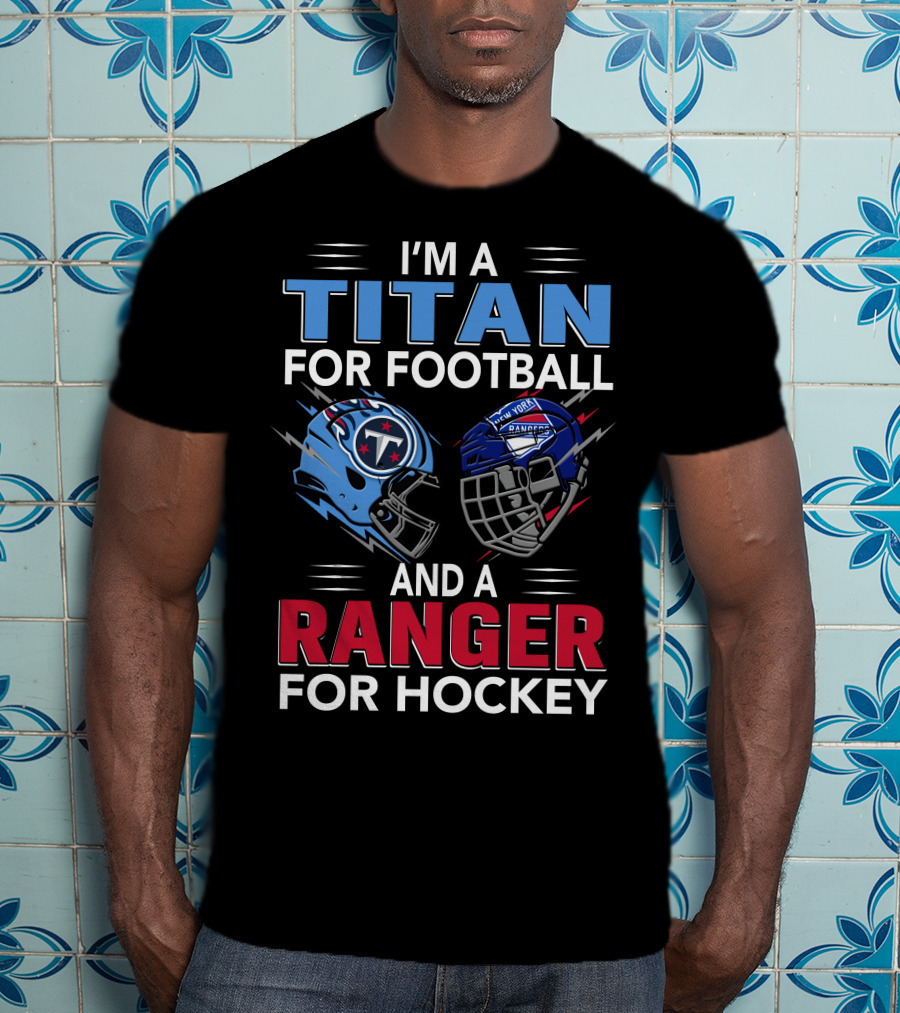I'm A Titan For Football And A Ranger For Hockey T-Shirt