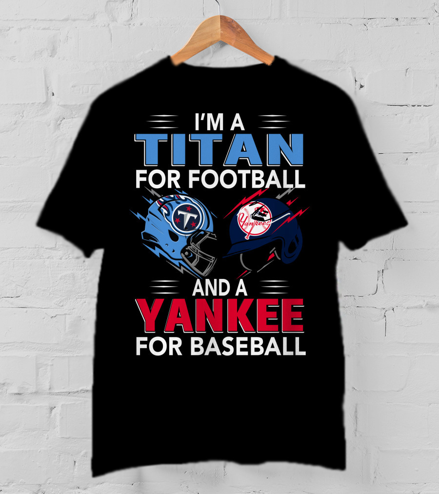 I'm A Titan For Football And A Yankee For Baseball T-Shirt